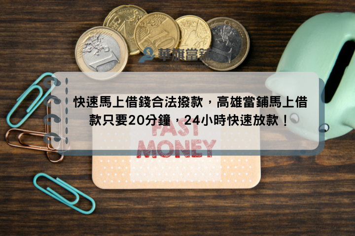 快速馬上借錢合法撥款，高雄當鋪馬上借款只要20分鐘，24小時快速放款！