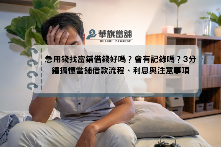 急用錢找當鋪借錢好嗎？會有記錄嗎？3分鐘搞懂當鋪借款流程、利息與注意事項