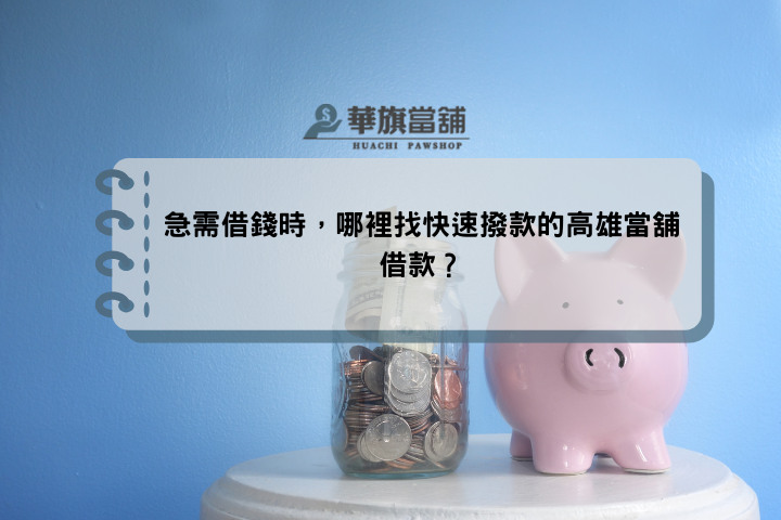 急需借錢時，哪裡找快速撥款的高雄當舖借款？