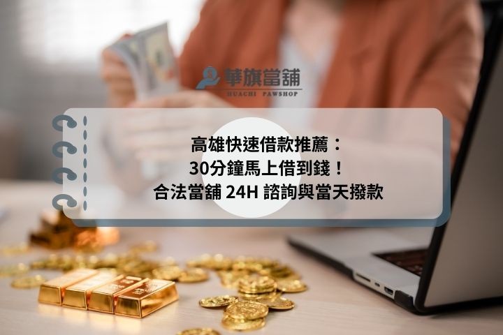 高雄快速借款推薦：30分鐘馬上借到錢！合法當舖 24H 諮詢與當天撥款