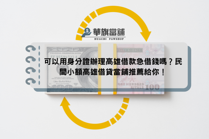 可以用身分證辦理高雄借款急借錢嗎？民間小額高雄借貸當鋪推薦給你！
