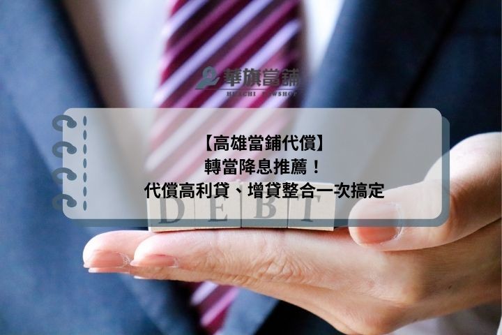 【高雄當鋪代償】轉當降息推薦！代償高利貸、增貸整合一次搞定