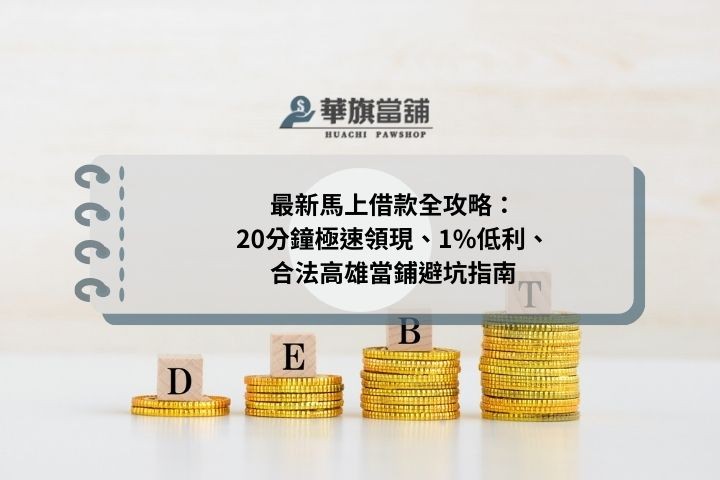 最新馬上借款全攻略：20分鐘極速領現、1%低利、合法高雄當鋪避坑指南
