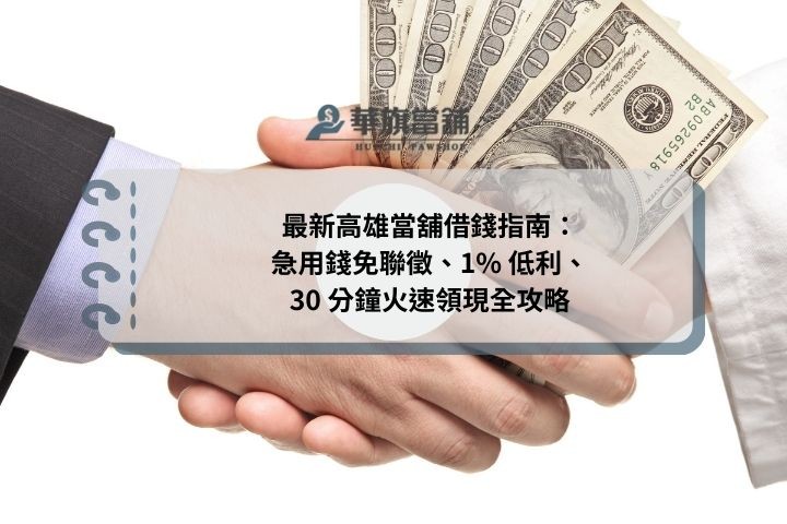 最新高雄當舖借錢指南：急用錢免聯徵、1% 低利、30 分鐘火速領現全攻略
