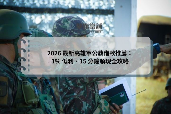 2026 最新高雄軍公教借款推薦：1% 低利、15 分鐘領現全攻略