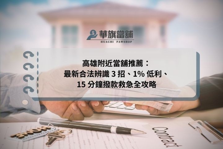 高雄附近當舖推薦：最新合法辨識 3 招、1% 低利、15 分鐘撥款救急全攻略