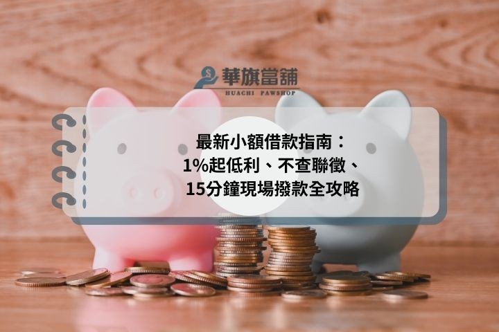 最新小額借款指南：1%起低利、不查聯徵、15分鐘現場撥款全攻略