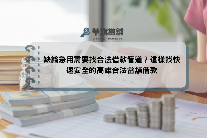 缺錢急用需要找合法借款管道？這樣找快速安全的高雄合法當舖借款
