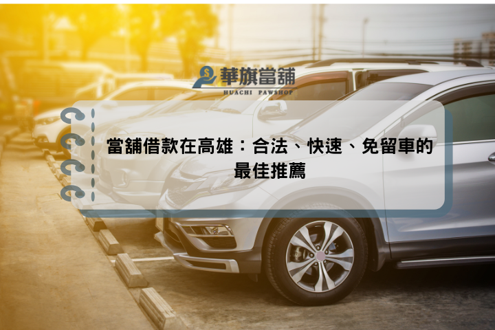 當舖借款在高雄：合法、快速、免留車的最佳推薦