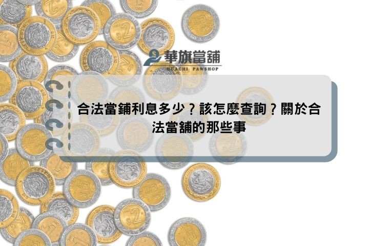 合法當鋪利息多少？該怎麼查詢？關於合法當舖的那些事