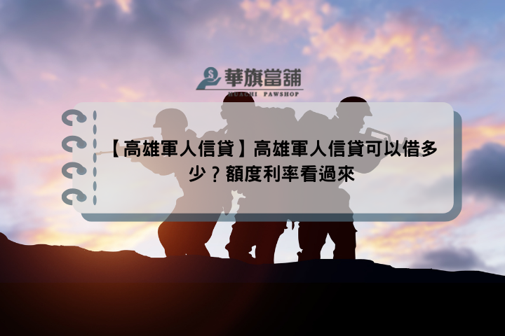 【高雄軍人信貸】高雄軍人信貸可以借多少？額度利率看過來