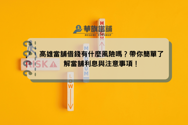 高雄當舖借錢有什麼風險嗎？帶你簡單了解當舖利息與注意事項！