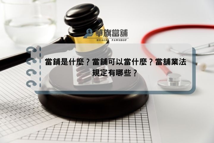 當鋪是什麼？當鋪可以當什麼？當舖業法規定有哪些？