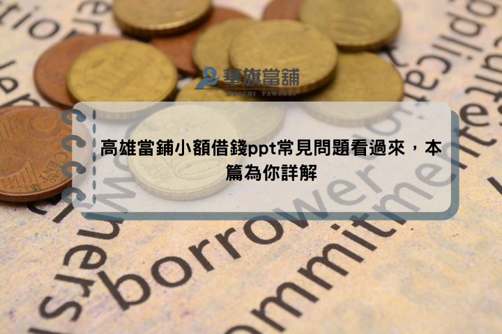高雄當鋪小額借錢ppt常見問題看過來，本篇為你詳解
