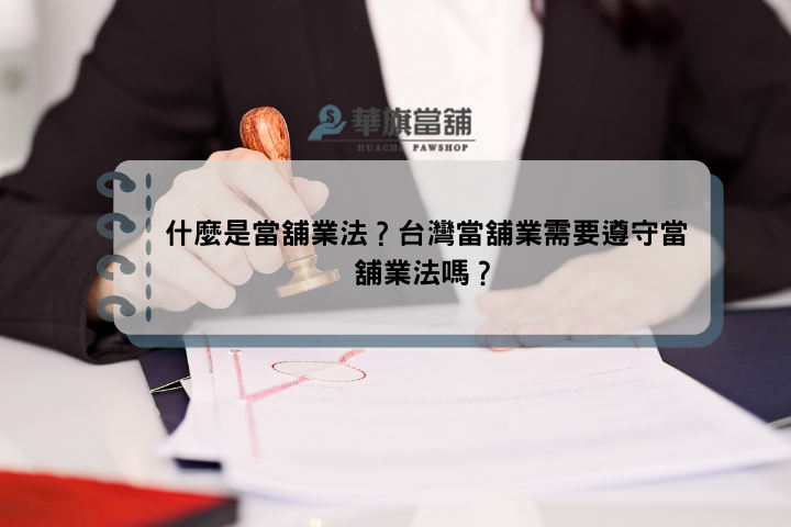 什麼是當舖業法？台灣當舖業需要遵守當舖業法嗎？