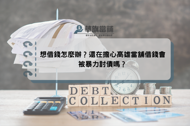 想借錢怎麼辦？還在擔心高雄當舖借錢會被暴力討債嗎？