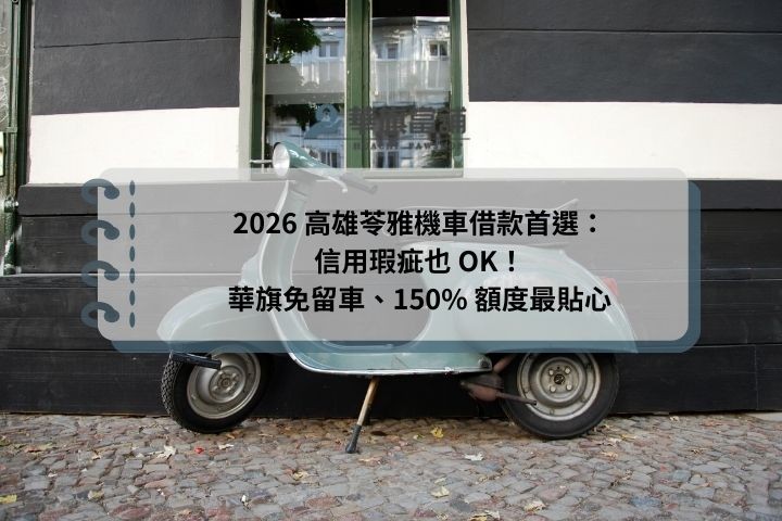 2026 高雄苓雅機車借款首選：信用瑕疵也 OK！華旗免留車、150% 額度最貼心