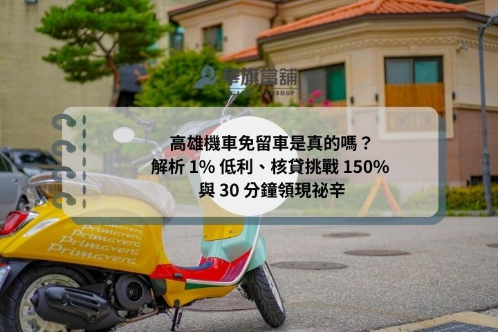 高雄機車免留車是真的嗎？解析 1% 低利、核貸挑戰 150% 與 30 分鐘領現祕辛
