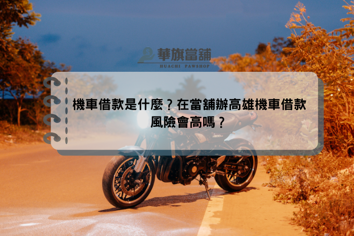 機車借款是什麼？在當舖辦高雄機車借款風險會高嗎？
