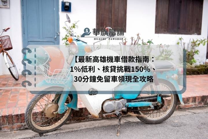 最新高雄機車借款指南：1%低利、核貸挑戰150%、30分鐘免留車領現全攻略