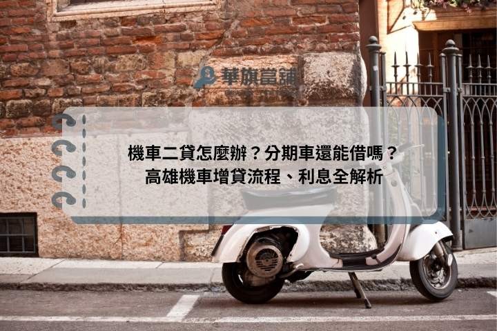 機車二貸怎麼辦？分期車還能借嗎？高雄機車增貸流程、利息全解析