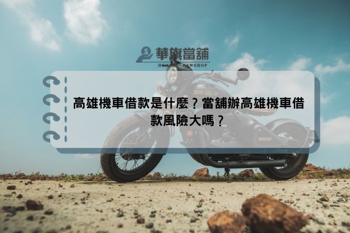 高雄機車借款是什麼？當舖辦高雄機車借款風險大嗎？