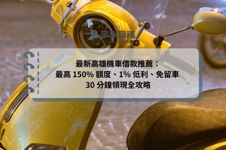 最新高雄機車借款推薦：最高 150% 額度、1% 低利、免留車 30 分鐘領現全攻略