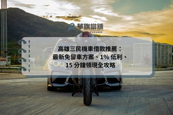 高雄三民機車借款推薦：最新免留車方案、1% 低利、15 分鐘領現全攻略