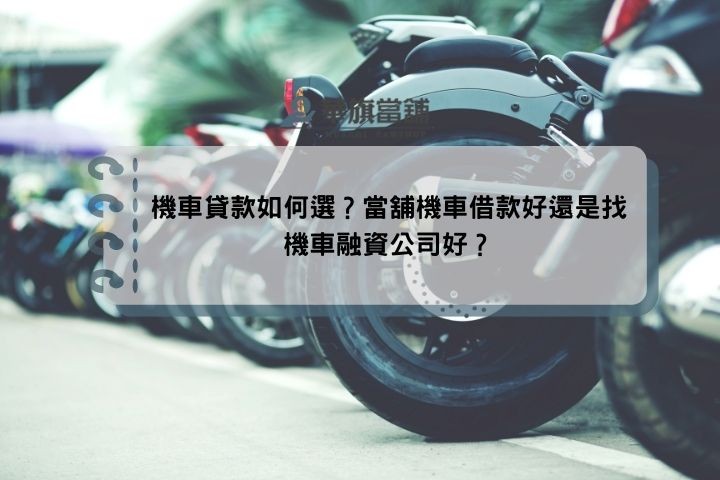 機車貸款如何選？當舖機車借款好還是找機車融資公司好？