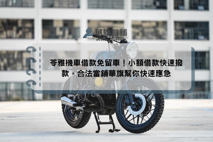 苓雅機車借款免留車！小額借款快速撥款，合法當鋪華旗幫你快速應急