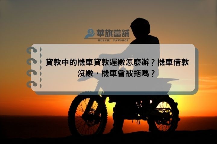 貸款中的機車貸款遲繳怎麼辦？機車借款沒繳，機車會被拖嗎？
