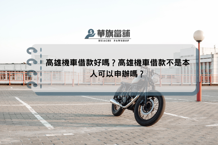高雄機車借款好嗎？高雄機車借款不是本人可以申辦嗎？