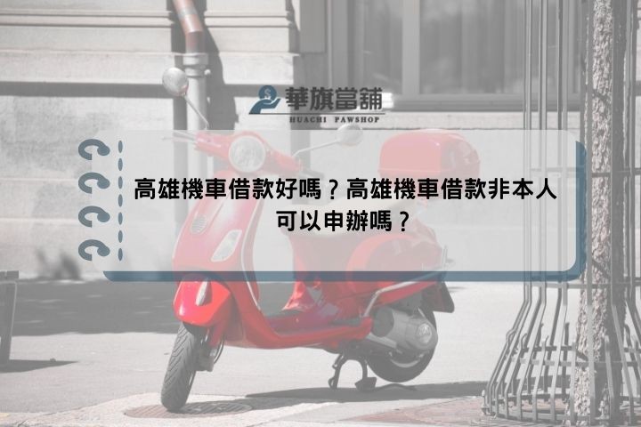 高雄機車借款好嗎？高雄機車借款非本人可以申辦嗎？