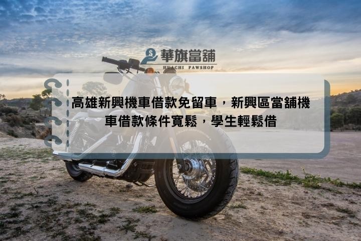 高雄新興機車借款免留車，新興區當舖機車借款條件寬鬆，學生輕鬆借