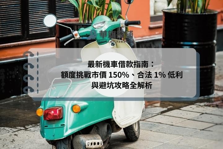 最新機車借款指南：額度挑戰市價 150%、合法 1% 低利與避坑攻略全解析