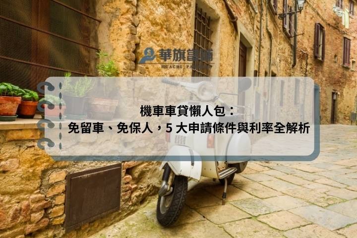機車車貸懶人包：免留車、免保人，5 大申請條件與利率全解析