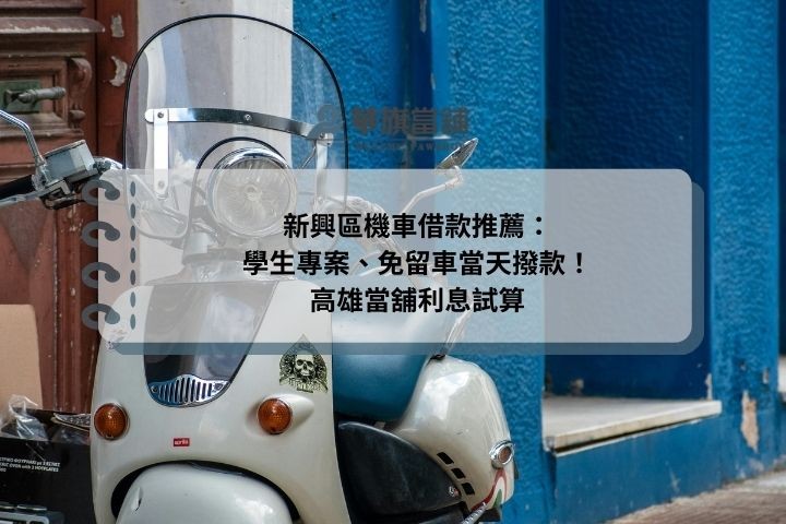 新興區機車借款推薦：學生專案、免留車當天撥款！高雄當舖利息試算