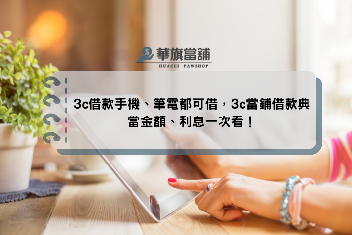 3c借款手機、筆電都可借，3c當鋪借款典當金額、利息一次看！
