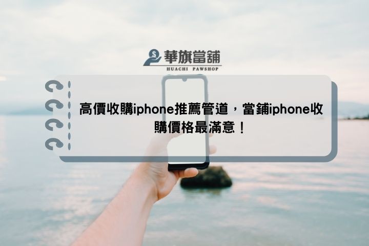 高價收購IPHONE在哪裡？華旗當鋪服務