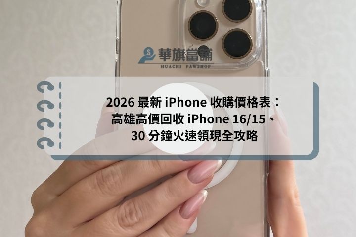 2026 最新 iPhone 收購價格表：高雄高價回收 iPhone 16/15、30 分鐘火速領現全攻略