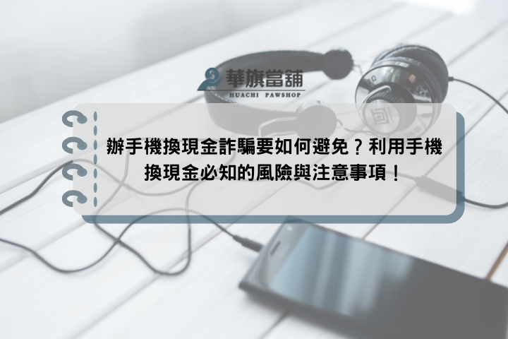 辦手機換現金詐騙要如何避免？利用手機換現金必知的風險與注意事項！